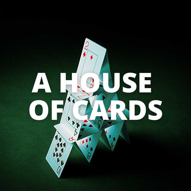 A HOUSE OF CARDS