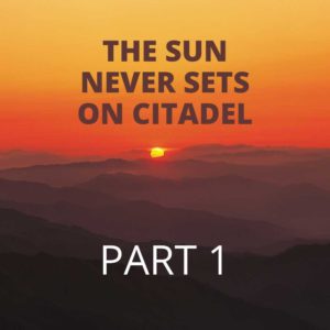 The Sun Never Sets On Citadel Part 1