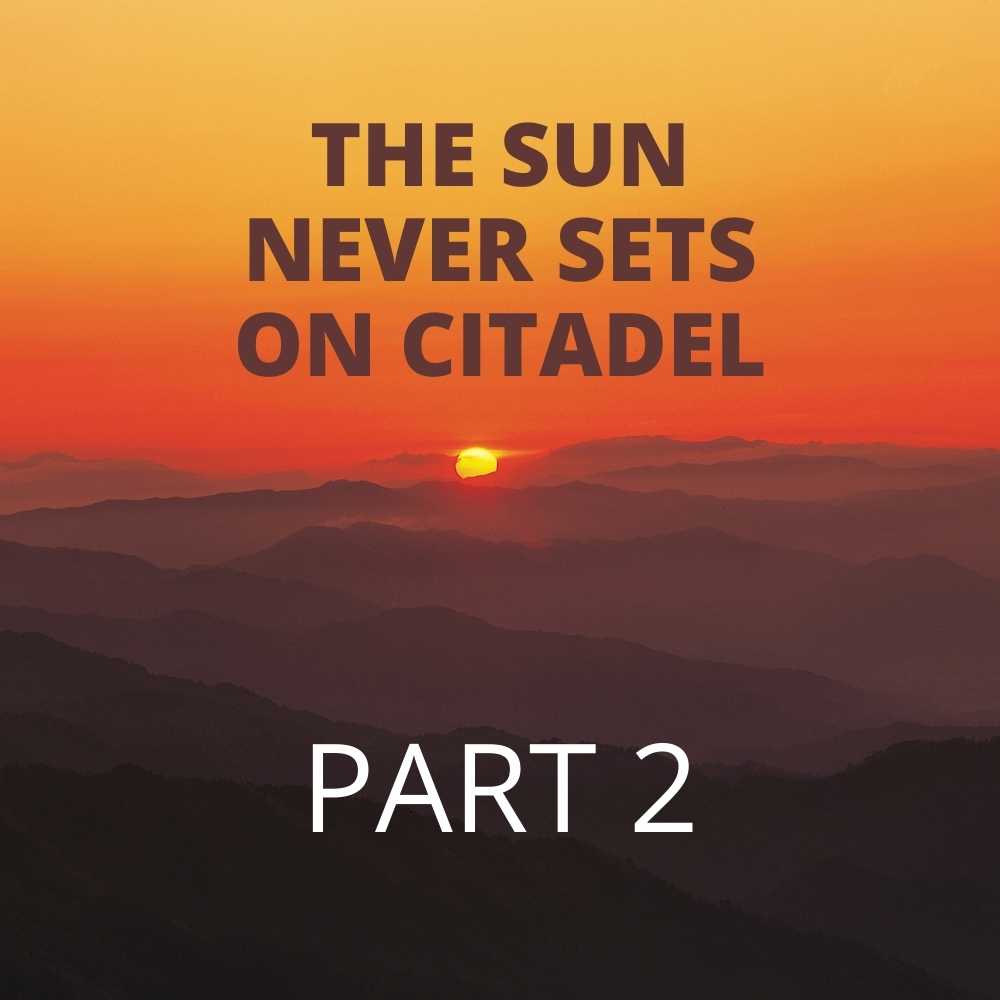 The Sun Never Sets on Citadel part 2
