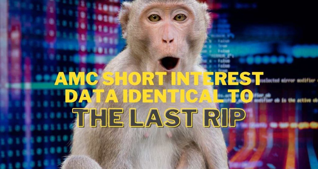 AMC SHORT INTEREST DATA IDENTICAL TO THE LAST RIP END OF MAY