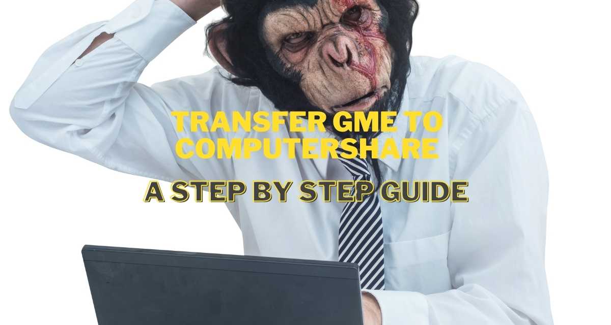 How to transfer GME to ComputerShare. A step by step guide for smooth brained Apes